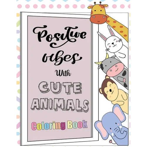 Positive Vibes with Cute Animals Coloring Book: A motivational coloring book with inspiring quotes and self affirmations for kids
