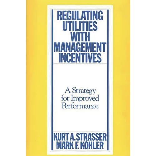 Regulating Utilities with Management Incentives: A Strategy for Improved Performance