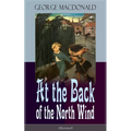 At the Back of the North Wind (Illustrated): Children's Classic Fantasy Novel