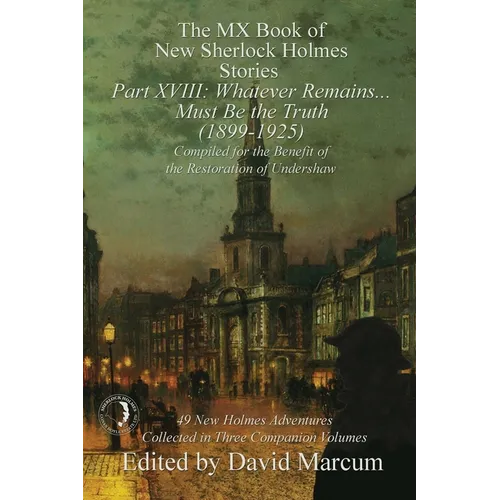 The MX Book of New Sherlock Holmes Stories Part XVIII: Whatever Remains . . . Must Be the Truth (1899-1925)