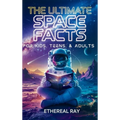 The Ultimate Space Facts for Kids, Teens, & Adults: Blast Off on a Journey Through the Cosmos and Discover Mind-Blowing Facts, Records, Mysteries, Inv