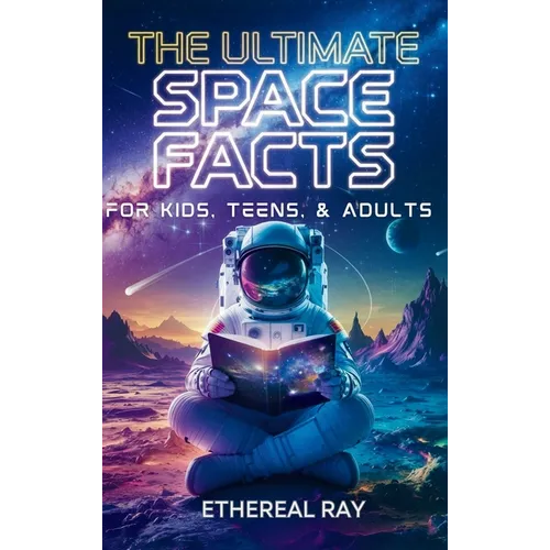 The Ultimate Space Facts for Kids, Teens, & Adults: Blast Off on a Journey Through the Cosmos and Discover Mind-Blowing Facts, Records, Mysteries, Inv