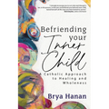 Befriending Your Inner Child: A Catholic Approach to Healing and Wholeness