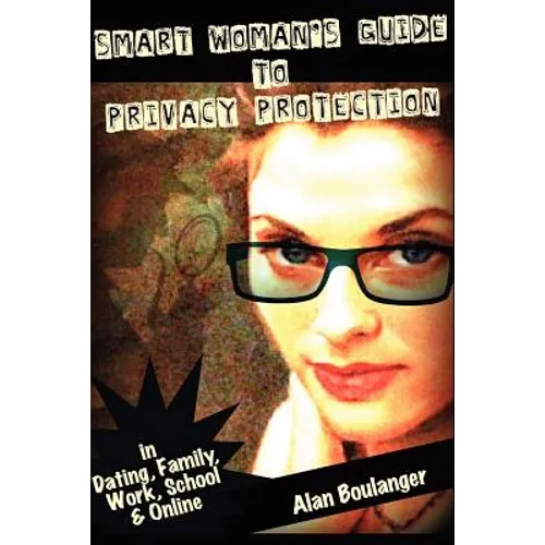 Smart Woman's Guide to Privacy Protection: An honest and practical look at privacy protection in both the physical and virtual world