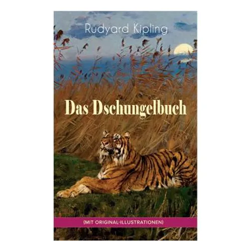 Das Dschungelbuch (Mit Original-Illustrationen): Das Dschungelbuch & Das Neue Dschungelbuch: Moglis Siegeslied + Toomai, Der Liebling Der Elefanten +