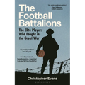 The Football Battalions: The Elite Footballers Who Fought in the Great War