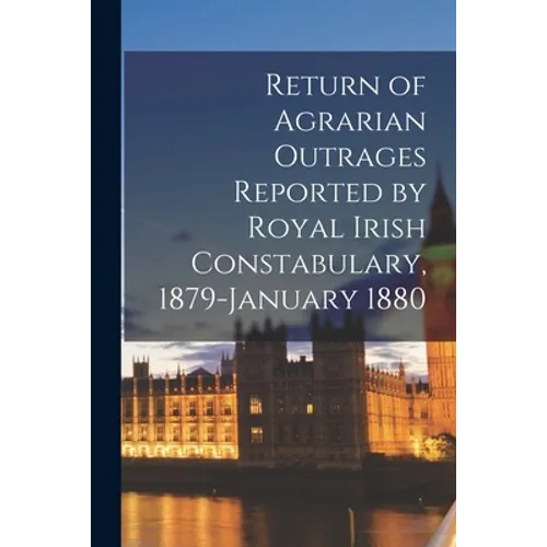 Return of Agrarian Outrages Reported by Royal Irish Constabulary, 1879-January 1880