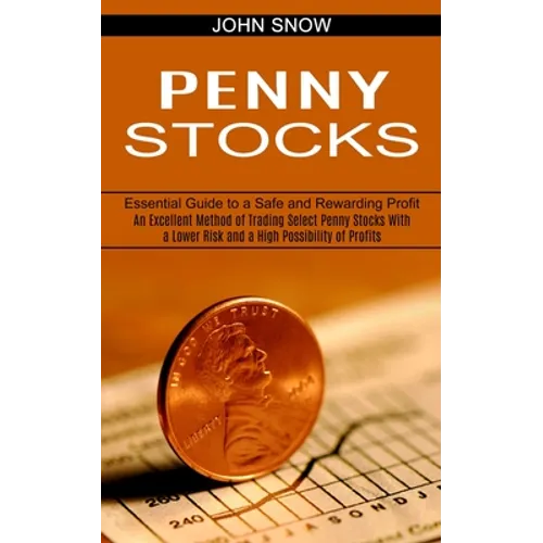 Penny Stocks: An Excellent Method of Trading Select Penny Stocks With a Lower Risk and a High Possibility of Profits (Essential Guide to a Safe and Re