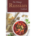 The Ultimate Russian Cookbook: Amazing Russian Food Recipes for the Soul