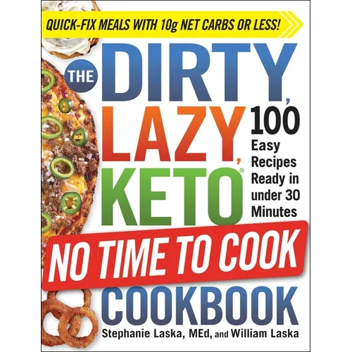 The Dirty, Lazy, Keto No Time to Cook Cookbook: 100 Easy Recipes Ready in Under 30 Minutes