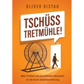 Tschüss Tretmühle!: Mehr Freiheit und persönliches Wachstum im Job durch Selbstbestimmung.
