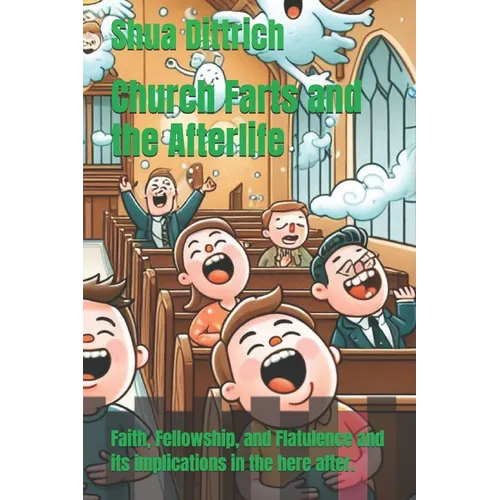 Church Farts and the Afterlife: Faith, Fellowship, and Flatulence and its implications in the here after.