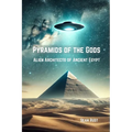 Pyramids of the Gods: Alien Architects of Ancient Egypt