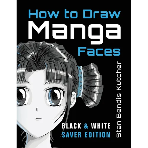 How to Draw Manga Faces (Black & White Saver Edition): Detailed Steps for Drawing the Manga & Anime Head