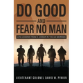 Do Good and Fear No Man: Life Lessons from a Career in the US Marines