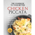 The Cookbook to Your Better Chicken Piccata: Enjoy Delicious Chicken Piccata Recipes