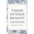 These Stones Remain: 60 Reflections on Finding Hope When Darkness Lingers