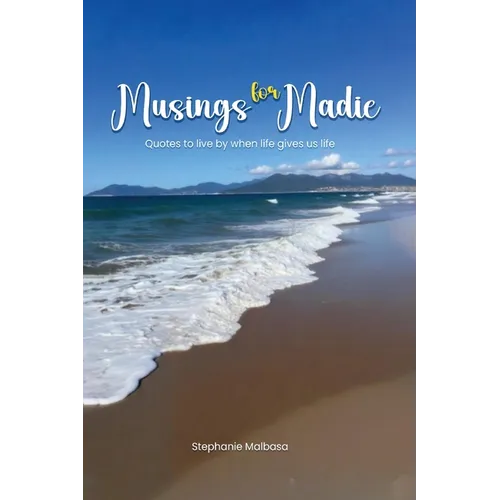 Musings for Madie: Quotes to Live by When Life Gives Us Life