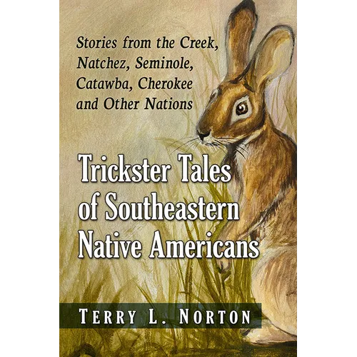 Trickster Tales of Southeastern Native Americans: Stories from the Creek, Natchez, Seminole, Catawba, Cherokee and Other Nations