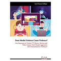 Does Media Violence Cause Violence?: Can exposure to Violent TV Shows, Movies and Video Games turn people Aggressive and Desensitized to Violence?