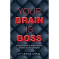 Your Brain is Boss: Using mind power to develop influence, creativity and work satisfaction