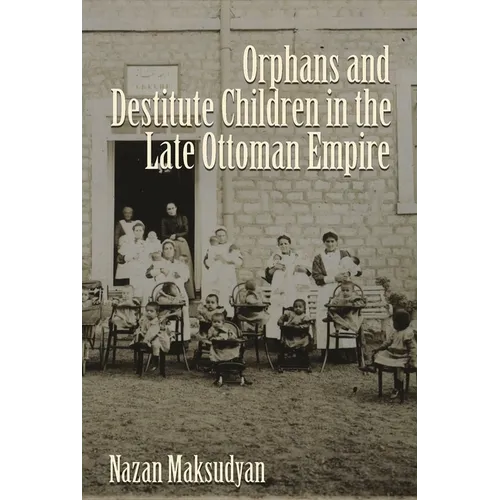 Orphans and Destitute Children in the Late Ottoman Empire