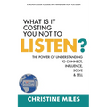 What Is It Costing You Not to Listen?: The Power of Understanding to Connect, Influence, Solve & Sell