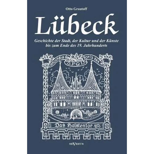 Lübeck - Geschichte der Stadt, der Kultur und der Künste bis zum Ende des 19. Jahrhunderts: Verfasst 1908. Mit 27 Abbildungen und Illustrationen