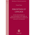 Perception Et Langage: Etude Linguistique Du Fonctionnement Des Verbes de Perception Auditive Et Visuelle En Anglais Et En Francais