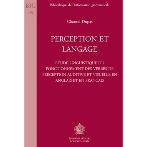 Perception Et Langage: Etude Linguistique Du Fonctionnement Des Verbes de Perception Auditive Et Visuelle En Anglais Et En Francais