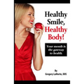 Healthy Smile, Healthy Body!: Your mouth is the gateway to health.