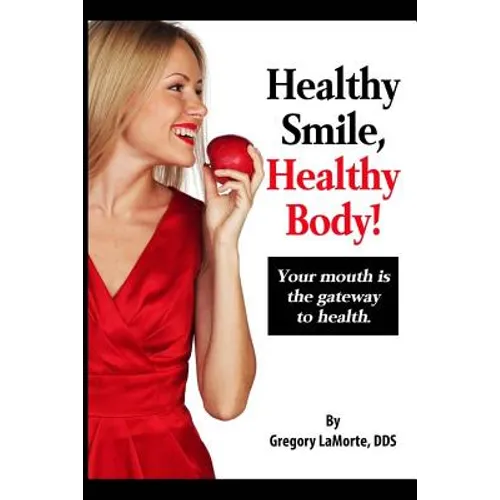 Healthy Smile, Healthy Body!: Your mouth is the gateway to health.