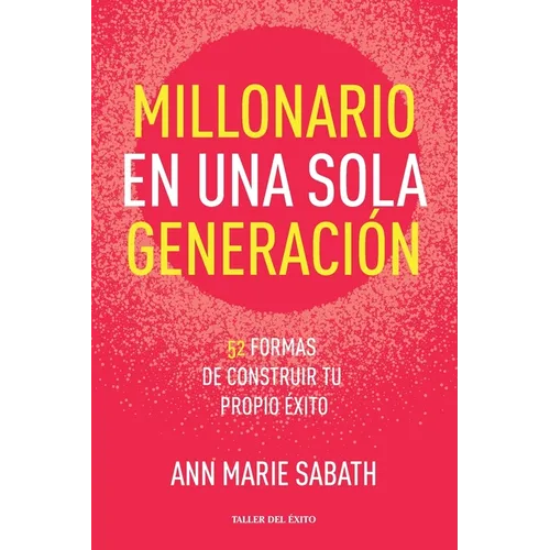 Millonario en una sola generación: 52 formas de construir tu propio éxito
