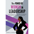 The Power of Women in Leadership: Build Confidence, Achieve Work-Life Balance, and Advance Your Career Authentically