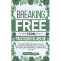 Breaking Free From Narcissistic Abuse: A Complete Guide to Emotional Recovery by Recognizing and Identifying Narcissistic Abuse, Overcoming Toxic Rela