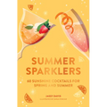 Summer Sparklers: 60 Sunshine Cocktails for Spring and Summer