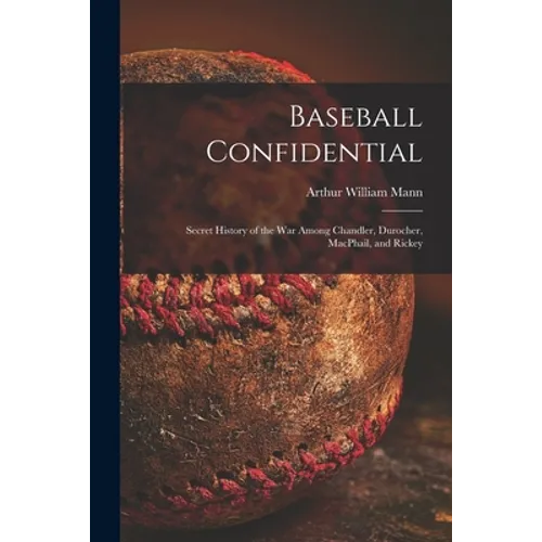 Baseball Confidential; Secret History of the War Among Chandler, Durocher, MacPhail, and Rickey