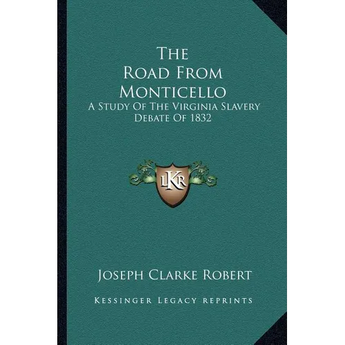 The Road From Monticello: A Study Of The Virginia Slavery Debate Of 1832