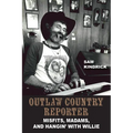 Outlaw Country Reporter: Misfits, Madams, and Hangin' with Willie