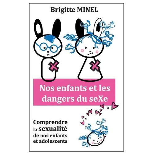 Nos enfants et les dangers du seXe: Comprendre la sexualité de nos enfants et de nos adolescents