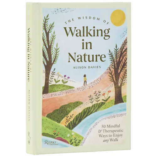 The Wisdom of Walking in Nature: 50 Mindful and Therapeutic Ways to Enjoy Any Walk