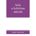 Pot-luck; or, The British home cookery book; over a thousand recipes from old family ms. Books