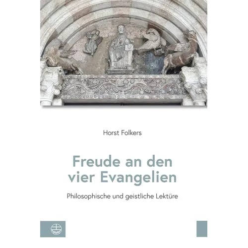Freude an Den Vier Evangelien: Philosophische Und Geistliche Lekture