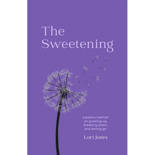 The Sweetening: a poetry memoir on growing up, breaking down, and letting go