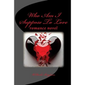 Who Am I Suppose To Love: romance novel