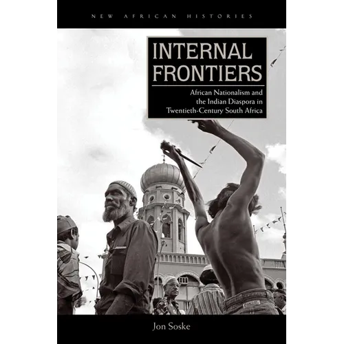 Internal Frontiers: African Nationalism and the Indian Diaspora in Twentieth-Century South Africa