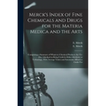 Merck's Index of Fine Chemicals and Drugs for the Materia Medica and the Arts: Comprising a Summary of Whatever Chemical Products are To-day Adjudged