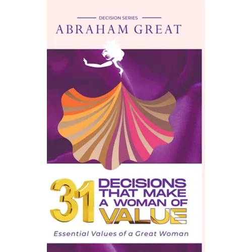 31 Decisions That Make A Woman Of Value: Essential Values of a Great Woman