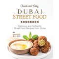 Quick and Easy Dubai Street Food Cookbook: Delicious and Authentic Street Food Recipes from Dubai