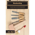Woodworking: The Complete Guide To Essential Woodworking Skills and Techniques to Makes Your Indoor and Outdoor Project